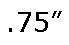 Text Box: .75�